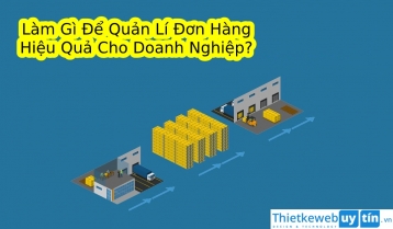 Quy Trình Và Cách Quản Lí Đơn Hàng Hiệu Quả Cho Doanh Nghiệp